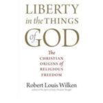 Liberty Things God Christian Robert Louis Wilken