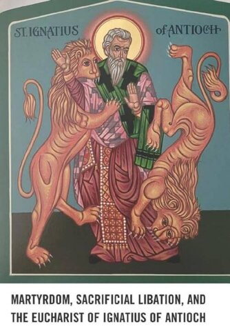 What Did Saint Ignatius of Antioch Really Believe About the Eucharist ...